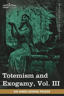 Book cover for Totemism and Exogamy, Vol. III (in Four Volumes)