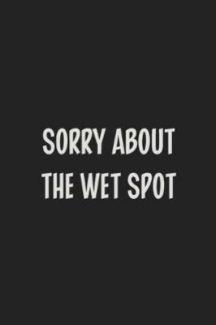 Cover of Sorry About The Wet Spot