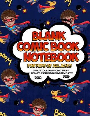 Book cover for Blank Comic Book Notebook For Kids Of All Ages Create Your Own Comic Strips Using These Fun Drawing Templates DOG DOG