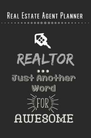 Cover of Real Estate Agent Planner - Realtor Just Another Word For Awesome