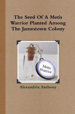 Book cover for The Seed Of A Metis Warrior Planted Among The Jamestown Colony