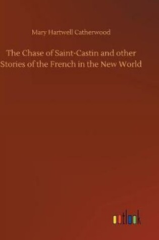 Cover of The Chase of Saint-Castin and other Stories of the French in the New World