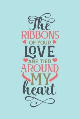 Cover of The ribbons of your love are tied around my heart