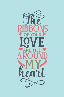 Book cover for The ribbons of your love are tied around my heart