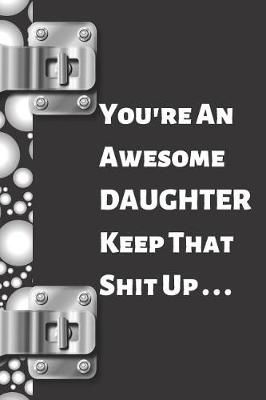 Book cover for Your're an Awesome Daughter Keep That Shit Up...
