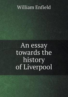 Book cover for An essay towards the history of Liverpool