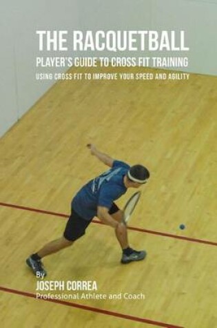 Cover of The Racquetball Player's Guide to Cross Fit Training