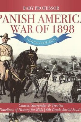 Cover of Spanish American War of 1898 - History for Kids - Causes, Surrender & Treaties Timelines of History for Kids 6th Grade Social Studies