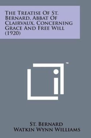 Cover of The Treatise of St. Bernard, Abbat of Clairvaux, Concerning Grace and Free Will (1920)