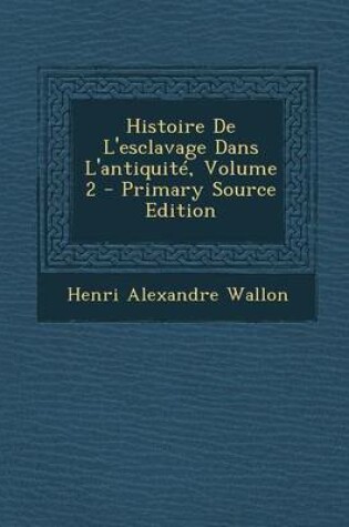 Cover of Histoire de L'Esclavage Dans L'Antiquite, Volume 2