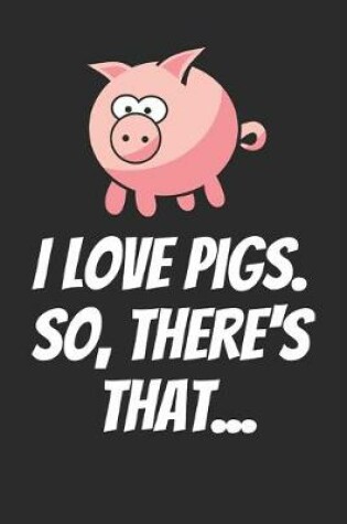 Cover of I Love Pigs. So, There's That...