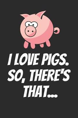 Book cover for I Love Pigs. So, There's That...