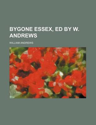 Book cover for Bygone Essex, Ed by W. Andrews