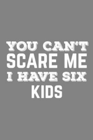 Cover of You Can't Scare Me I Have Six Kids