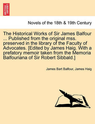 Book cover for The Historical Works of Sir James Balfour ... Published from the Original Mss. Preserved in the Library of the Faculty of Advocates. [Edited by James