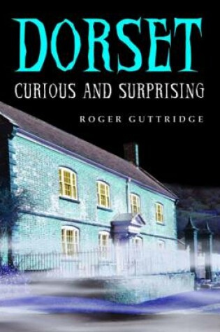 Cover of Dorset - Curious and Surprising