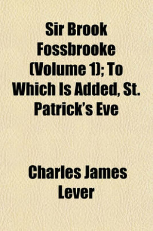 Cover of Sir Brook Fossbrooke (Volume 1); To Which Is Added, St. Patrick's Eve