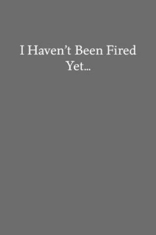 Cover of I Haven't Been Fired Yet...