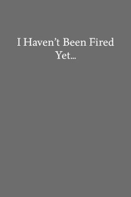 Book cover for I Haven't Been Fired Yet...