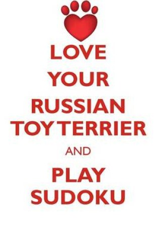 Cover of LOVE YOUR RUSSIAN TOY TERRIER AND PLAY SUDOKU RUSSIAN TOY TERRIER SUDOKU LEVEL 1 of 15