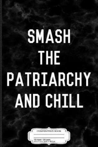 Cover of Smash the Patriarchy and Chill Composition Notebook