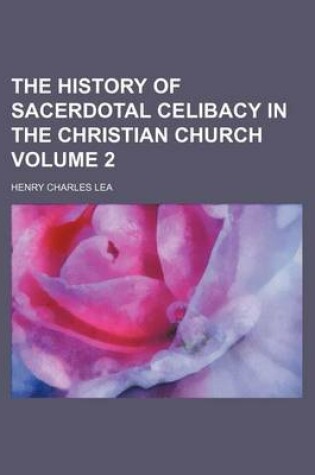 Cover of The History of Sacerdotal Celibacy in the Christian Church Volume 2