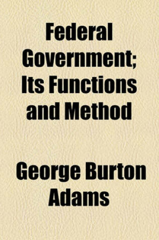 Cover of Federal Government; Its Functions and Method