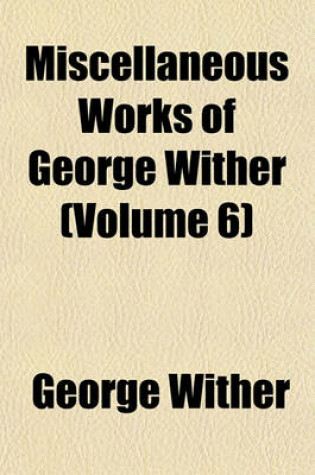 Cover of Miscellaneous Works of George Wither (Volume 6)