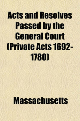 Cover of Acts and Resolves Passed by the General Court (Private Acts 1692-1780)