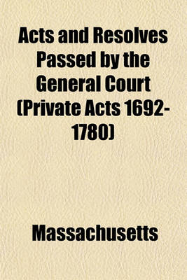 Book cover for Acts and Resolves Passed by the General Court (Private Acts 1692-1780)