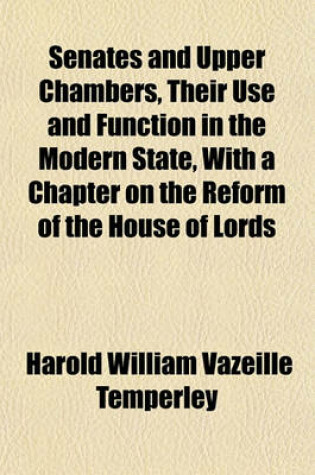 Cover of Senates and Upper Chambers, Their Use and Function in the Modern State, with a Chapter on the Reform of the House of Lords