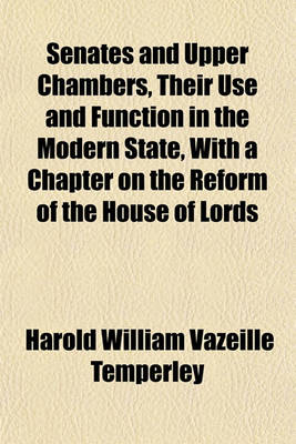 Book cover for Senates and Upper Chambers, Their Use and Function in the Modern State, with a Chapter on the Reform of the House of Lords