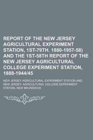 Cover of Report of the New Jersey Agricultural Experiment Station, 1st-79th. 1880-1957-58) and the 1st-58th Report of the New Jersey Agricultural College Experiment Station, 1888-194445