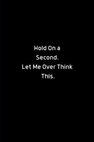 Cover of Hold On A Second Let Me Over Think This