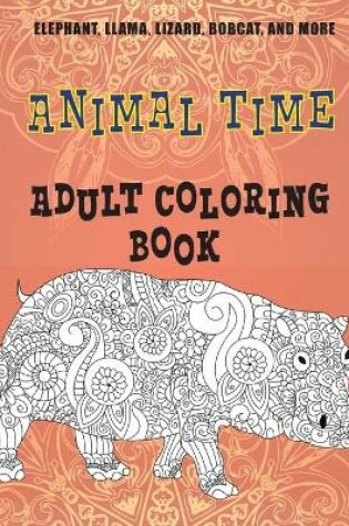 Cover of Animal Time - Adult Coloring Book - Elephant, Llama, Lizard, Bobcat, and more