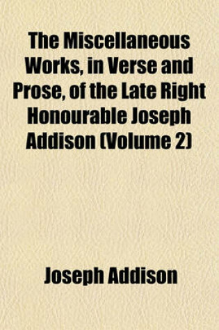 Cover of The Miscellaneous Works, in Verse and Prose, of the Late Right Honourable Joseph Addison (Volume 2)