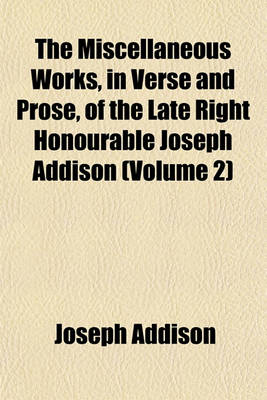 Book cover for The Miscellaneous Works, in Verse and Prose, of the Late Right Honourable Joseph Addison (Volume 2)