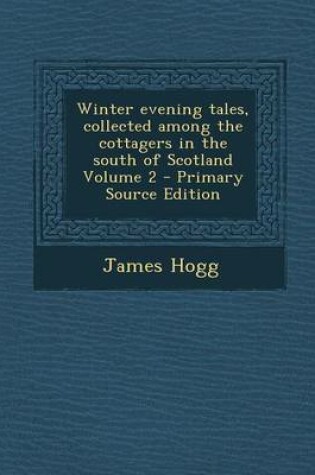 Cover of Winter Evening Tales, Collected Among the Cottagers in the South of Scotland Volume 2 - Primary Source Edition