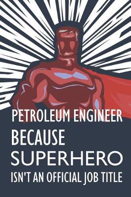 Book cover for Petroleum Engineer Because Superhero Isn't an Official Job Title