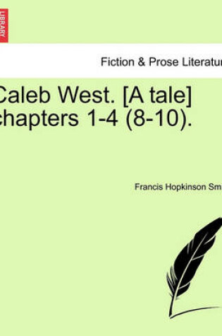 Cover of Caleb West. [a Tale] Chapters 1-4 (8-10).