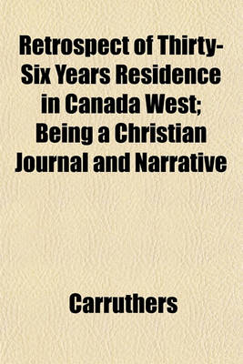 Book cover for Retrospect of Thirty-Six Years Residence in Canada West; Being a Christian Journal and Narrative