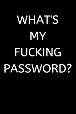 Cover of What's My Fucking Password?