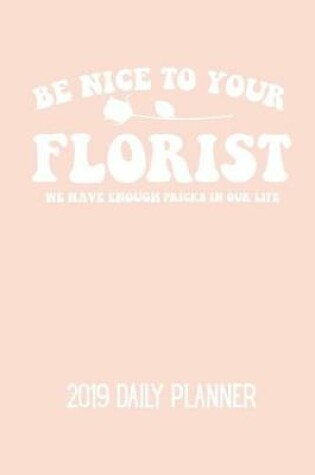 Cover of Be Nice to Your Florist We Have Enough Pricks in Our Life