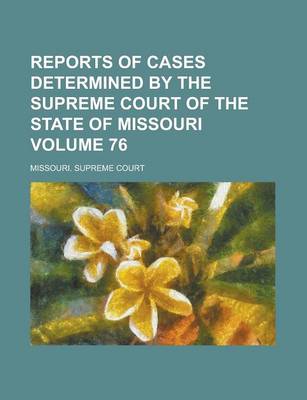 Book cover for Reports of Cases Determined by the Supreme Court of the State of Missouri Volume 76