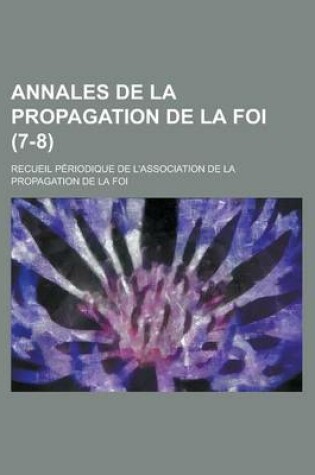 Cover of Annales de La Propagation de La Foi; Recueil Periodique de L'Association de La Propagation de La Foi (7-8)