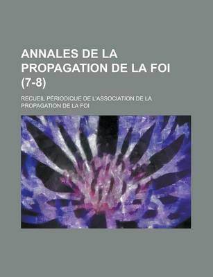 Book cover for Annales de La Propagation de La Foi; Recueil Periodique de L'Association de La Propagation de La Foi (7-8)