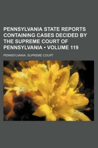 Cover of Pennsylvania State Reports Containing Cases Decided by the Supreme Court of Pennsylvania (Volume 119 )