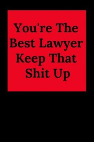 Cover of You're the Best Lawyer Keep That Shit Up