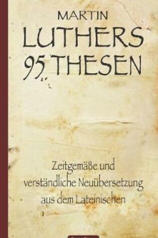 Cover of Martin Luthers 95 Thesen - Zeitgemäße und verständliche Neuübersetzung aus dem Lateinischen