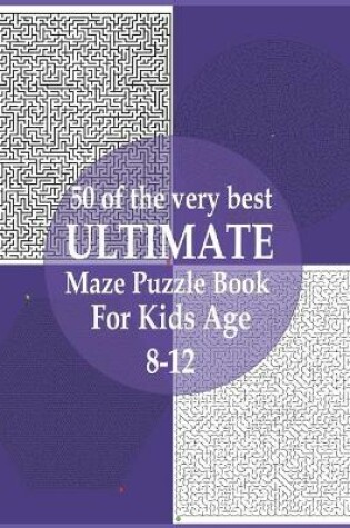 Cover of 50 of the very best ultimate maze puzzle book for kids age 8-12